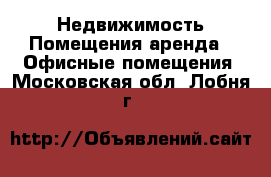 Недвижимость Помещения аренда - Офисные помещения. Московская обл.,Лобня г.